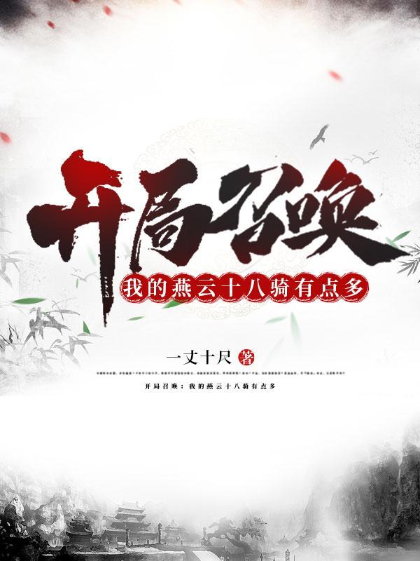 开局召唤我的燕云十八骑有点多夏闲 开局召唤我的燕云十八骑有点多夏闲