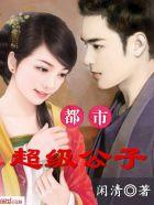 都市超级公子哪个软件可以免费阅读 都市超级公子哪个软件可以免费阅读