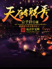 天唐锦绣最新章节 天唐锦绣最新章节